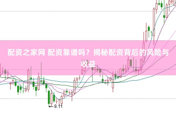 配资之家网 配资靠谱吗？揭秘配资背后的风险与收益