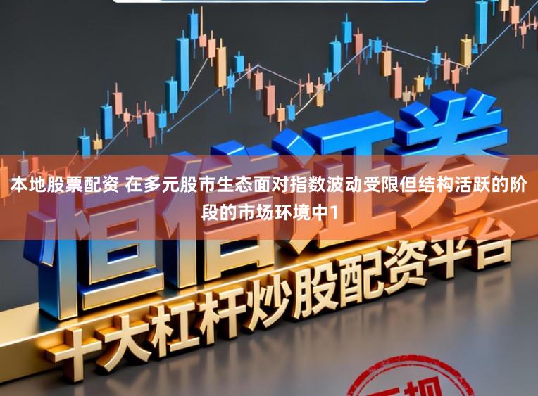本地股票配资 在多元股市生态面对指数波动受限但结构活跃的阶段的市场环境中1
