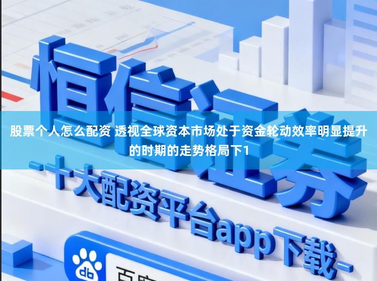 股票个人怎么配资 透视全球资本市场处于资金轮动效率明显提升的时期的走势格局下1