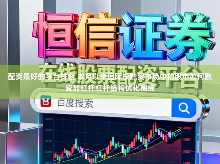 配资最好的平台排名 本月以来国际投融资市场中的股市如何融资加杠杆杠杆结构优化围绕