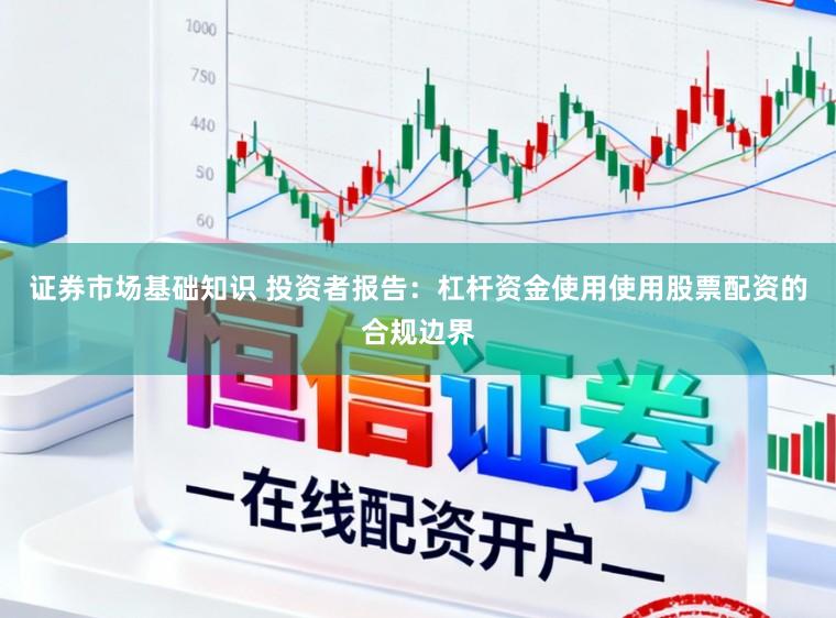 证券市场基础知识 投资者报告：杠杆资金使用使用股票配资的合规边界