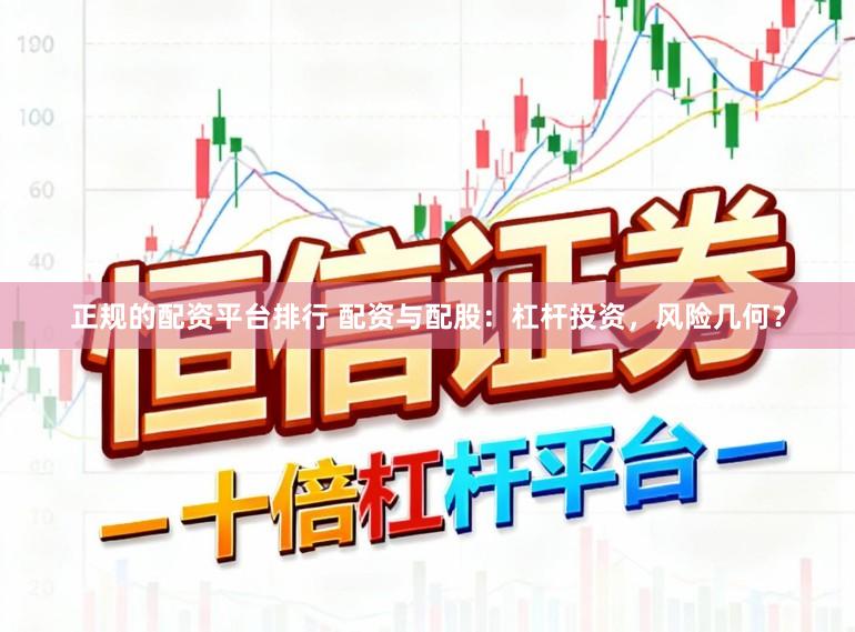 正规的配资平台排行 配资与配股：杠杆投资，风险几何？