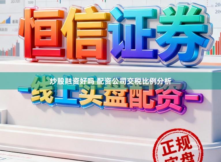 炒股融资好吗 配资公司交税比例分析