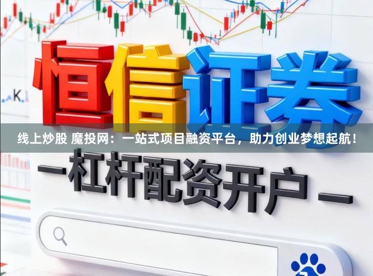 线上炒股 魔投网：一站式项目融资平台，助力创业梦想起航！